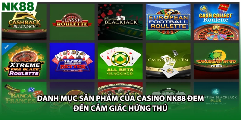 Danh mục sản phẩm casino của NK88 đem đến cảm giác hứng thú