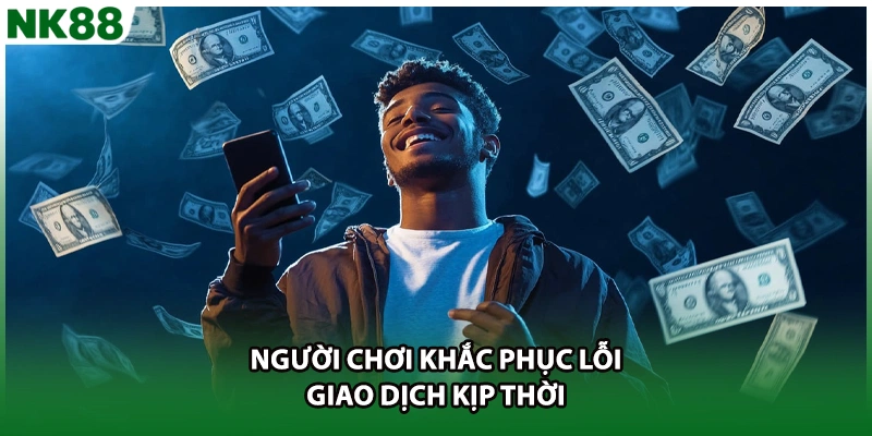 Người chơi khắc phục lỗi giao dịch kịp thời