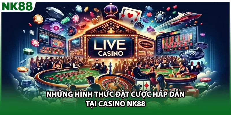 Những hình thức đặt cược hấp dẫn tại casino NK88